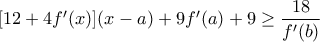 [12+4f'(x)](x-a)+9f'(a)+9 \geq \dfrac{18}{f'(b)}
