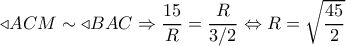 \triangleleft ACM \sim \triangleleft BAC \Rightarrow \dfrac{{15}}{R} = \dfrac{R}{{3/2}} \Leftrightarrow R = \sqrt {\dfrac{{45}}{2}} \triangleleft ACM \sim \triangleleft BAC \Rightarrow \dfrac{{15}}{R} = \dfrac{R}{{3/2}} \Leftrightarrow R = \sqrt {\dfrac{{45}}{2}}