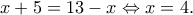 \displaystyle{x+5=13-x \Leftrightarrow x=4.}