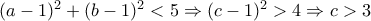 (a-1)^2+(b-1)^2<5\Rightarrow (c-1)^2>4\Rightarrow c>3