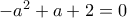 -a^2+a+2=0