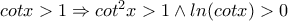 cotx>1 \Rightarrow cot^2x>1 \wedge ln(cotx)>0