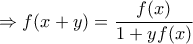 \displaystyle{ 
 \Rightarrow f(x + y) = \frac{{f(x)}}{{1 + yf(x)}}}
