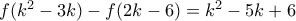 f(k^2-3k)-f(2k-6)=k^2-5k+6 f(k^2-3k)-f(2k-6)=k^2-5k+6