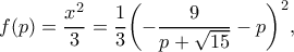 \displaystyle f(p) = \frac{{{x^2}}}{3} = \frac{1}{3}{\left( { - \frac{9}{{p + \sqrt {15} }} - p} \right)^2},