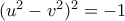 (u^2-v^2)^2=-1