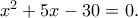 x^2+5x-30=0.