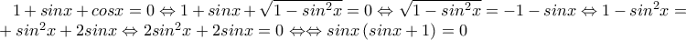 1+sinx+cosx=0\Leftrightarrow 1+sinx+\sqrt{1-sin^{2}x}=0\Leftrightarrow \sqrt{1-sin^{2}x}=-1-sinx\Leftrightarrow 1-sin^{2}x=1+sin^{2}x+2sinx\Leftrightarrow 2sin^{2}x+2sinx=0\Leftrightarrow \Leftrightarrow sinx\left(sinx+1 \right)=0