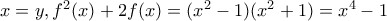 x=y, f^2(x)+2f(x)=(x^2-1)(x^2+1)=x^4-1 x=y, f^2(x)+2f(x)=(x^2-1)(x^2+1)=x^4-1