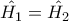 \hat{H_1}=\hat{H_2}