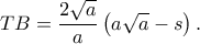 \displaystyle TB = \frac{{2\sqrt a }}{a}\left( {a\sqrt a  - s} \right).