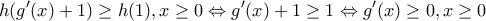 \displaystyle{h(g'(x) + 1) \ge h(1),x \ge 0 \Leftrightarrow g'(x) + 1 \ge 1 \Leftrightarrow g'(x) \ge 0,x \ge 0} \displaystyle{h(g'(x) + 1) \ge h(1),x \ge 0 \Leftrightarrow g'(x) + 1 \ge 1 \Leftrightarrow g'(x) \ge 0,x \ge 0}