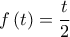 \displaystyle{f\left( t \right) = \frac{t}{2}}