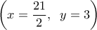 \displaystyle 
\left( {x = \frac{{21}}{2},\;\;y = 3} \right)