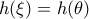 h(\xi )=h(\theta )