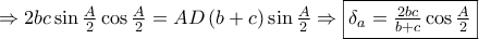 \displaystyle{ \Rightarrow 2bc\sin \tfrac{A}{2}\cos \tfrac{A}{2} = AD\left( {b + c} \right)\sin \tfrac{A}{2} \Rightarrow \boxed{{\delta _a} = \tfrac{{2bc}}{{b + c}}\cos \tfrac{A}{2}}}
