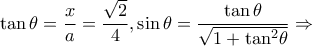 \displaystyle{\tan \theta = \frac{x}{a} = \frac{{\sqrt 2 }}{4},\sin \theta = \frac{{\tan \theta }}{{\sqrt {1 + {{\tan }^2}\theta } }} \Rightarrow } \displaystyle{\tan \theta = \frac{x}{a} = \frac{{\sqrt 2 }}{4},\sin \theta = \frac{{\tan \theta }}{{\sqrt {1 + {{\tan }^2}\theta } }} \Rightarrow }