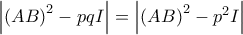 \left| \left( AB\right) ^{2}-pqI\right| =\left| \left( AB\right) ^{2}-p^{2}I\right| 