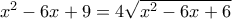x^2 - 6x + 9 = 4 \sqrt{x^2 - 6x + 6}