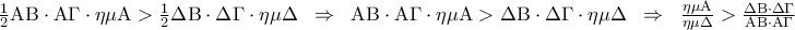\frac{1}{2}{\rm A}{\rm B} \cdot {\rm A}\Gamma  \cdot \eta \mu {\rm A} > \frac{1}{2}\Delta {\rm B} \cdot \Delta \Gamma  \cdot \eta \mu \Delta \;\; \Rightarrow \;\;{\rm A}{\rm B} \cdot {\rm A}\Gamma  \cdot \eta \mu {\rm A} > \Delta {\rm B} \cdot \Delta \Gamma  \cdot \eta \mu \Delta \;\; \Rightarrow \;\;\frac{{\eta \mu {\rm A}}}{{\eta \mu \Delta }} > \frac{{\Delta {\rm B} \cdot \Delta \Gamma }}{{{\rm A}{\rm B} \cdot {\rm A}\Gamma }}