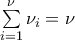 \DISPLAYSTYLE \sum\limits_{i = 1}^\nu  {\nu _i }  = \nu