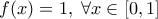 f(x)=1, \; \forall x \in [0, 1]