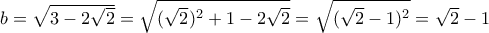 b=\sqrt{3-2\sqrt{2}}=\sqrt{(\sqrt{2})^2+1-2\sqrt{2}}=\sqrt{(\sqrt{2}-1)^2}=\sqrt{2}-1