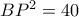 BP^2=40