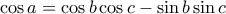  \cos a = \cos b \cos  c - \sin b \sin c