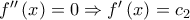 f''\left( x \right) = 0 \Rightarrow f'\left( x \right) = {c_2}