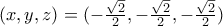 (x,y,z)=(-\frac{\sqrt{2}}{2}, -\frac{\sqrt{2}}{2}, -\frac{\sqrt{2}}{2})