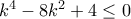 k^{4}-8k^{2}+4\leq 0
