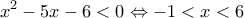 \displaystyle{{x^2} - 5x - 6 < 0} \Leftrightarrow -1<x<6