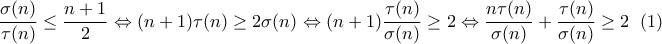 \displaystyle{\frac{\sigma (n)}{\tau (n)}\leq \frac{n+1}{2}\Leftrightarrow (n+1)\tau (n)\geq 2\sigma (n)\Leftrightarrow (n+1)\frac{\tau (n)}{\sigma (n)}\geq 2\Leftrightarrow \frac{n\tau (n)}{\sigma (n)}+\frac{\tau (n)}{\sigma (n)}\geq 2 \; \; (1)}