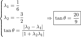 \left\{ \begin{gathered} 
  {\lambda _1} = \frac{1}{6} \hfill \\ 
  {\lambda _2} =  - \frac{3}{2} \hfill \\ 
  \tan \theta  = \frac{{\left| {{\lambda _2} - {\lambda _1}} \right|}}{{\left| {1 + {\lambda _2}{\lambda _1}} \right|}} \hfill \\  
\end{gathered}  \right. \Rightarrow \boxed{\tan \theta  = \frac{{20}}{9}}