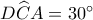 D\widehat CA = {30^ \circ } D\widehat CA = {30^ \circ }