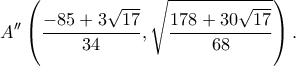 \displaystyle A''\left( {\frac{{ - 85 + 3\sqrt {17} }}{{34}},\sqrt {\frac{{178 + 30\sqrt {17} }}{{68}}} } \right).