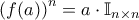 \left ( f(a) \right )^n = a \cdot \mathbb{I}_{n \times n}