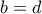 \displaystyle{b=d}
