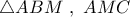 \displaystyle \triangle ABM\ ,\ AMC