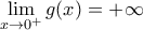 \underset{x\to {{0}^{+}}}{\mathop{\lim }}\,g(x)=+\infty 