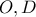 O, D