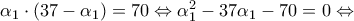 {\alpha _1} \cdot \left( {37 - {\alpha _1}} \right) = 70 \Leftrightarrow \alpha _1^2 - 37{\alpha _1} - 70 = 0 \Leftrightarrow