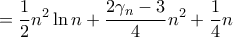 \displaystyle{ = \frac {1}{2}n^2 \ln n +\frac {2 \gamma _n - 3}{4} n^2 + \frac {1}{4}n} \displaystyle{ = \frac {1}{2}n^2 \ln n +\frac {2 \gamma _n - 3}{4} n^2 + \frac {1}{4}n}