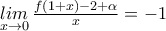 \underset{x\to 0}{\mathop{lim}}\,\frac{f\left( 1+x \right)-2+\alpha }{x}=-1