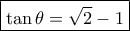 \boxed{\tan \theta  = \sqrt 2  - 1}