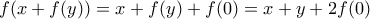 \displaystyle{f(x+f(y))=x+f(y)+f(0)=x+y+2f(0)}