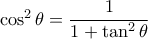 \cos^2\theta=\dfrac{1}{1+\tan^2\theta} \cos^2\theta=\dfrac{1}{1+\tan^2\theta}