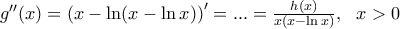 {g}''(x)=(x-\ln (x-\ln x){)}'=...=\frac{h(x)}{x(x-\ln x)},\,\,\,\,x>0