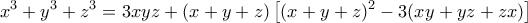 \displaystyle{x^3+y^3+z^3=3xyz+(x+y+z)\left[(x+y+z)^2-3(xy+yz+zx)\right]}